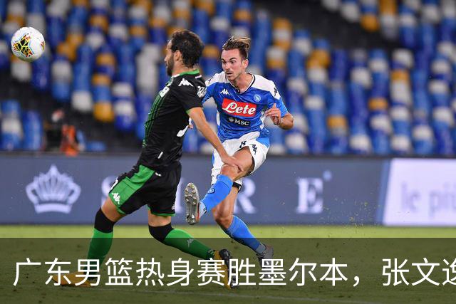 广东男篮热身赛胜墨尔本，张文逸火力全开！