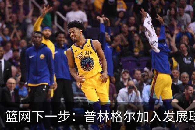 篮网下一步：普林格尔加入发展联盟，未来可期？